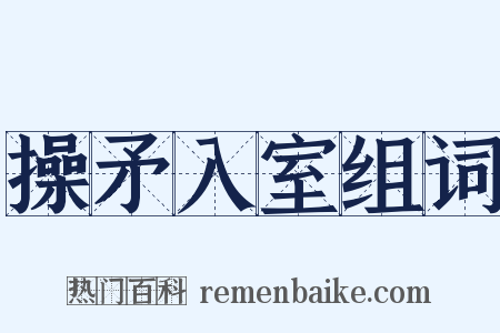 操矛入室组词是什么意思的图片